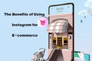 The Benefits of Using Instagram for E-commerce